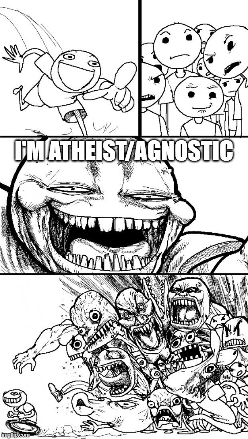 hehe boi | I'M ATHEIST/AGNOSTIC | image tagged in memes,hey internet | made w/ Imgflip meme maker