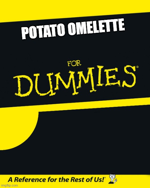 For Dummies | POTATO OMELETTE | image tagged in for dummies | made w/ Imgflip meme maker