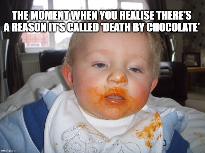 Feast | THE MOMENT WHEN YOU REALISE THERE'S A REASON IT'S CALLED 'DEATH BY CHOCOLATE' | image tagged in feast,chocolate | made w/ Imgflip meme maker