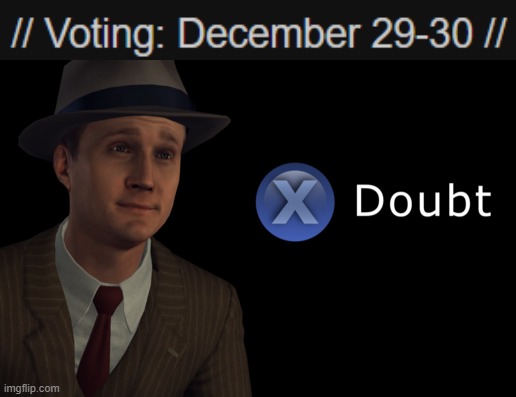 No ballot released yet, gonna assume the real voting period is December 30-31. lol | image tagged in x doubt,d,o,u,b,t | made w/ Imgflip meme maker