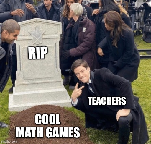 Grant Gustin over grave | RIP; TEACHERS; COOL MATH GAMES | image tagged in grant gustin over grave,memes,cool math games,school,school memes | made w/ Imgflip meme maker