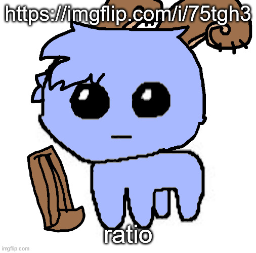 beloved bowgart,,, BUT WAIT,,,,HE A TBH CREATIRE :DDD | https://imgflip.com/i/75tgh3; ratio | image tagged in beloved bowgart but wait he a tbh creatire ddd | made w/ Imgflip meme maker