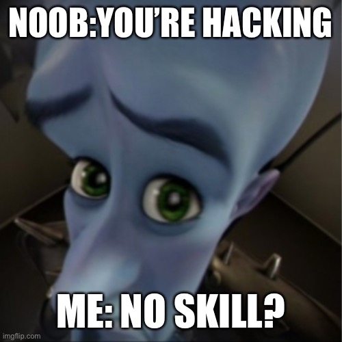 Don’t lie to me that I am hacking | NOOB:YOU’RE HACKING; ME: NO SKILL? | image tagged in megamind peeking | made w/ Imgflip meme maker