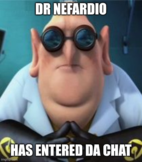 Dr Nefario | DR NEFARDIO; HAS ENTERED DA CHAT | image tagged in dr nefario | made w/ Imgflip meme maker