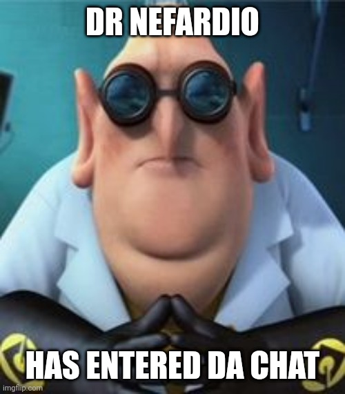 Dr Nefardio.mp3 | DR NEFARDIO; HAS ENTERED DA CHAT | image tagged in dr nefario | made w/ Imgflip meme maker