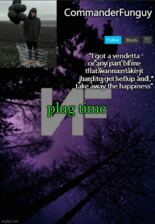 shootin’ time | plug time | image tagged in commanderfunguy nf template thx yachi | made w/ Imgflip meme maker
