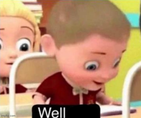 Well frick | image tagged in well frick | made w/ Imgflip meme maker