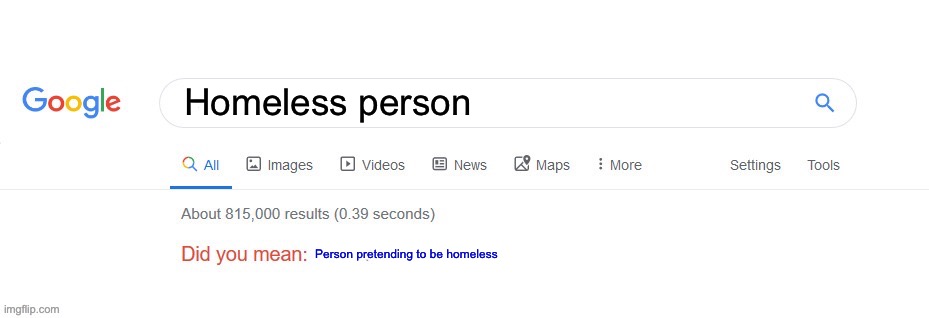 Did you mean? | Homeless person; Person pretending to be homeless | image tagged in did you mean | made w/ Imgflip meme maker