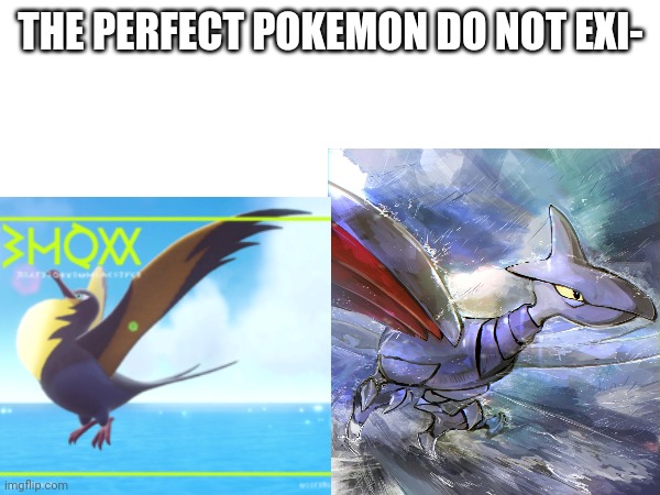 Don't you dare try to say that any Pokemon are better than the flying Pokemon | THE PERFECT POKEMON DO NOT EXI- | image tagged in bird,pokemon,why are you reading the tags,stop reading the tags,seriously | made w/ Imgflip meme maker