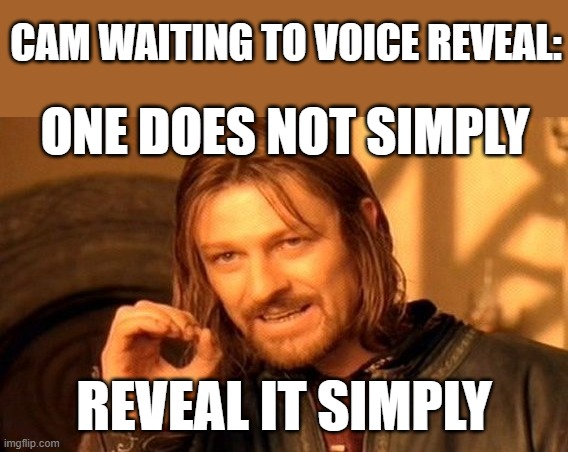 One Does Not Simply | CAM WAITING TO VOICE REVEAL:; ONE DOES NOT SIMPLY; REVEAL IT SIMPLY | image tagged in memes,one does not simply | made w/ Imgflip meme maker
