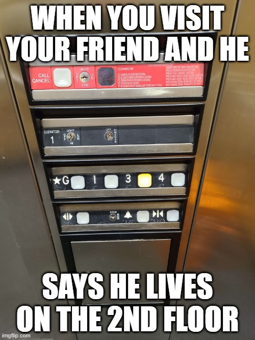 When you visit your friend | WHEN YOU VISIT YOUR FRIEND AND HE; SAYS HE LIVES ON THE 2ND FLOOR | image tagged in funny,fun,lol,friends | made w/ Imgflip meme maker