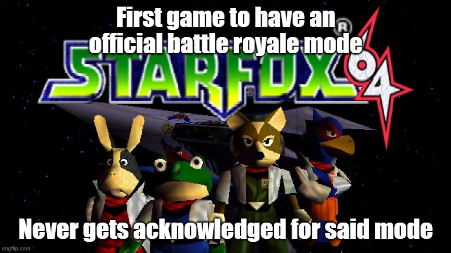 In other words, Star Fox 64 paved the way for Fortnite, but nobody knows it did | First game to have an official battle royale mode; Never gets acknowledged for said mode | image tagged in star fox,nintendo | made w/ Imgflip meme maker