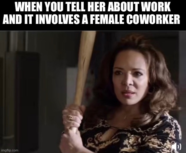 WHEN YOU TELL HER ABOUT WORK AND IT INVOLVES A FEMALE COWORKER | image tagged in ooops | made w/ Imgflip meme maker