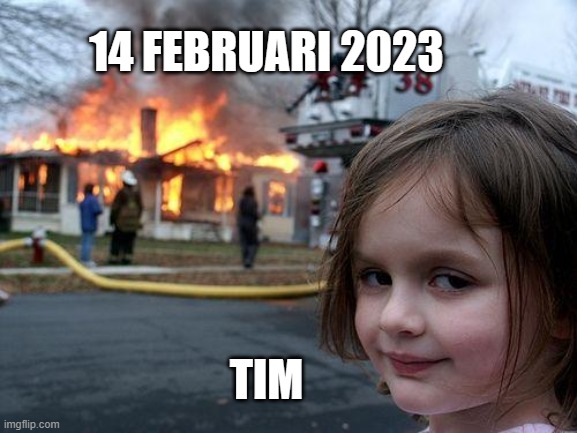 It will happen again | 14 FEBRUARI 2023; TIM | image tagged in memes,disaster girl | made w/ Imgflip meme maker