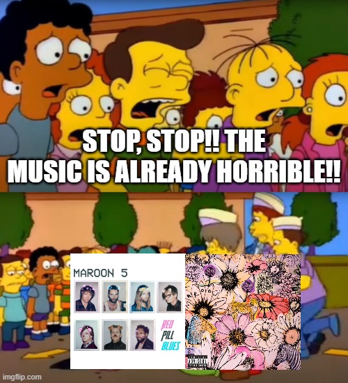 Maroon 5 must be fixed! | STOP, STOP!! THE MUSIC IS ALREADY HORRIBLE!! | image tagged in stop - he's already dead | made w/ Imgflip meme maker