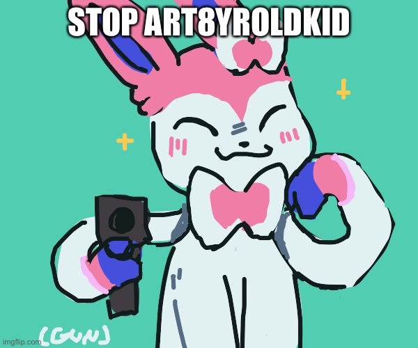 sylveon with gun | STOP ART8YROLDKID | image tagged in sylveon with gun | made w/ Imgflip meme maker