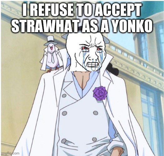 I REFUSE TO ACCEPT STRAWHAT AS A YONKO | made w/ Imgflip meme maker