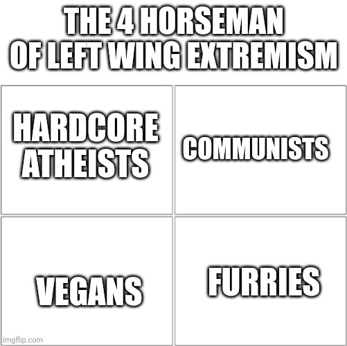 4 types of liberals: | THE 4 HORSEMAN OF LEFT WING EXTREMISM; HARDCORE ATHEISTS; COMMUNISTS; FURRIES; VEGANS | image tagged in the 4 horsemen of,liberal logic,stupid liberals | made w/ Imgflip meme maker