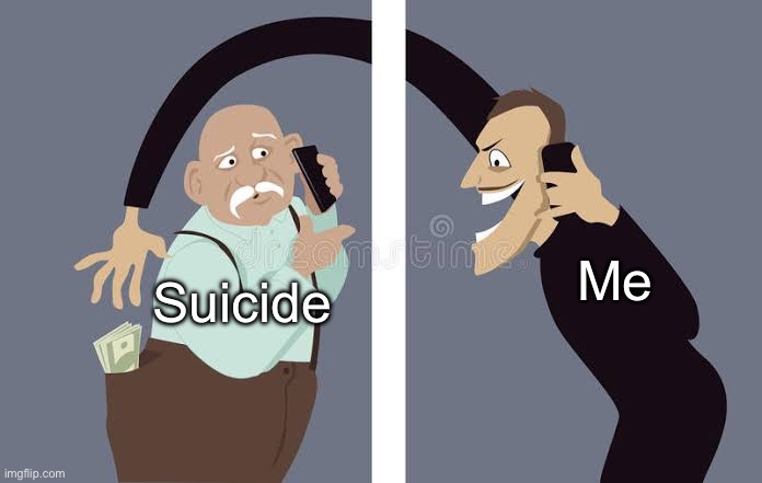 I faked suicide | Me; Suicide | made w/ Imgflip meme maker