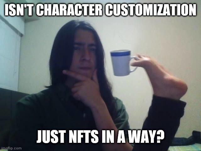 Hmmmm | ISN'T CHARACTER CUSTOMIZATION; JUST NFTS IN A WAY? | image tagged in hmmmm,gaming,memes,nft,questions | made w/ Imgflip meme maker