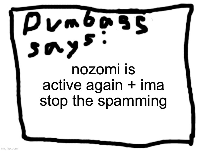 idk | nozomi is active again + ima stop the spamming | image tagged in idk | made w/ Imgflip meme maker