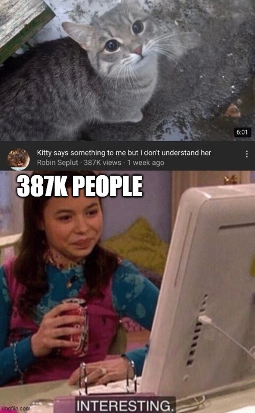 interesting video to watch | 387K PEOPLE | image tagged in icarly interesting | made w/ Imgflip meme maker