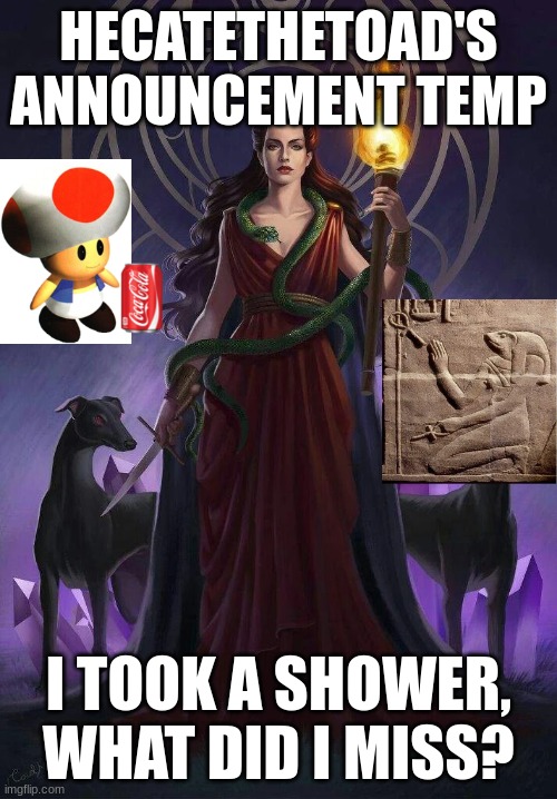 announcement temp 1 | HECATETHETOAD'S ANNOUNCEMENT TEMP; I TOOK A SHOWER, WHAT DID I MISS? | made w/ Imgflip meme maker