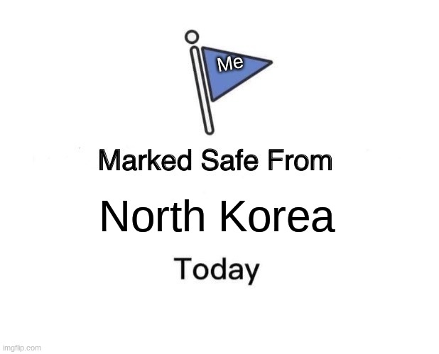 Marked safe from | Me; North Korea | image tagged in memes,marked safe from,north korea | made w/ Imgflip meme maker