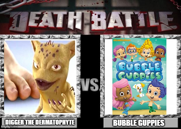 Since Wildbrain animated the Lamisil commercials, and Bubble Guppies, I made this. | DIGGER THE DERMATOPHYTE; BUBBLE GUPPIES | image tagged in death battle | made w/ Imgflip meme maker