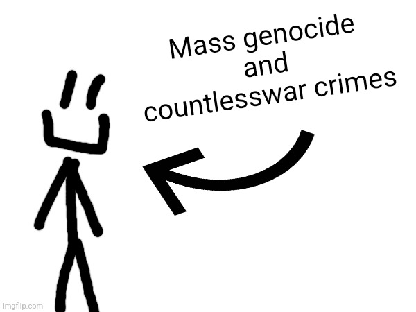 Mass genocide and countlesswar crimes | made w/ Imgflip meme maker