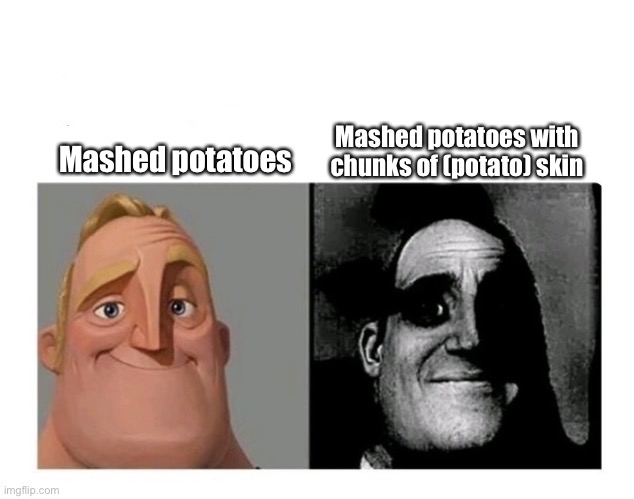 Just Autism Things | Mashed potatoes with chunks of (potato) skin; Mashed potatoes | image tagged in good bad | made w/ Imgflip meme maker