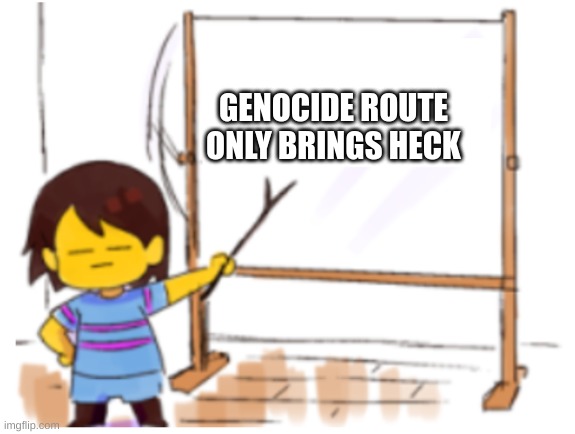 Frisk Sign | GENOCIDE ROUTE ONLY BRINGS HECK | image tagged in frisk sign | made w/ Imgflip meme maker