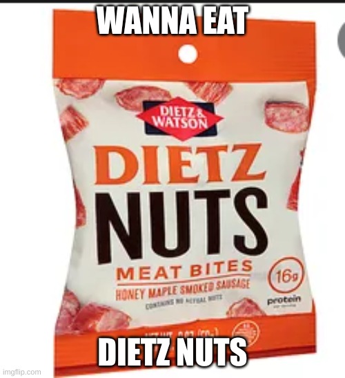 dietz nuts | WANNA EAT; DIETZ NUTS | image tagged in dietz nuts | made w/ Imgflip meme maker