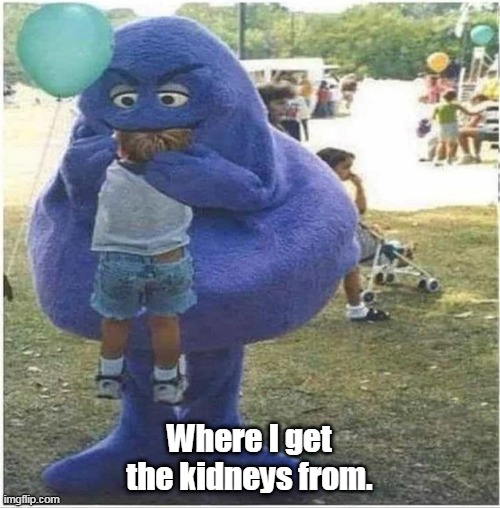 Abortion | Where I get the kidneys from. | image tagged in abortion | made w/ Imgflip meme maker