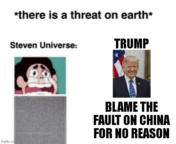 Based on Real Facts | TRUMP; BLAME THE FAULT ON CHINA FOR NO REASON | image tagged in there is a threat on earth | made w/ Imgflip meme maker