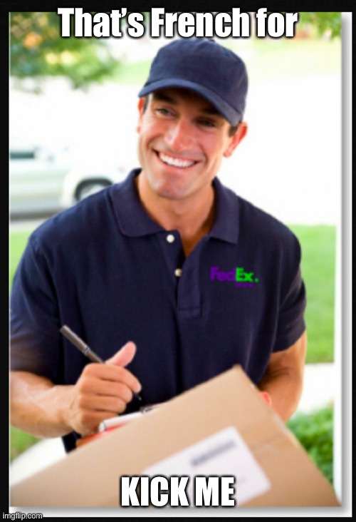 FedEx Guy II | That’s French for KICK ME | image tagged in fedex guy ii | made w/ Imgflip meme maker