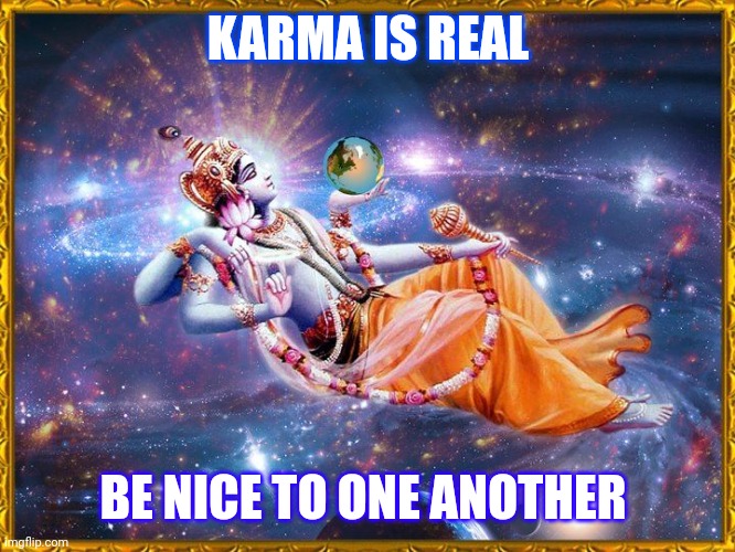 KARMA IS REAL; BE NICE TO ONE ANOTHER | made w/ Imgflip meme maker