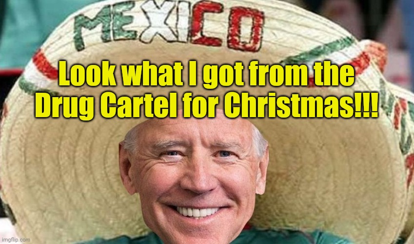 Olé Jose! | Look what I got from the Drug Cartel for Christmas!!! | made w/ Imgflip meme maker
