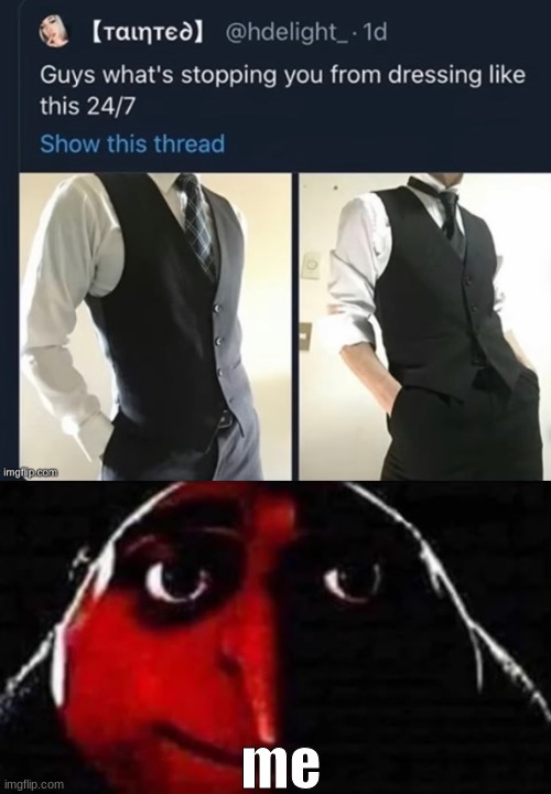 bitches act like we dress for them | me | image tagged in gru no | made w/ Imgflip meme maker