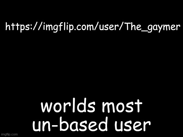 This guy is fricking weird | https://imgflip.com/user/The_gaymer; worlds most un-based user | made w/ Imgflip meme maker