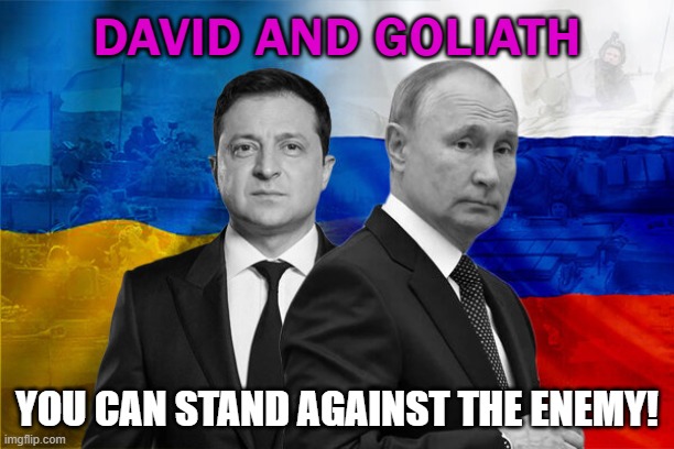 You can stand against the enemy! | DAVID AND GOLIATH; YOU CAN STAND AGAINST THE ENEMY! | image tagged in russia vs ukraine | made w/ Imgflip meme maker