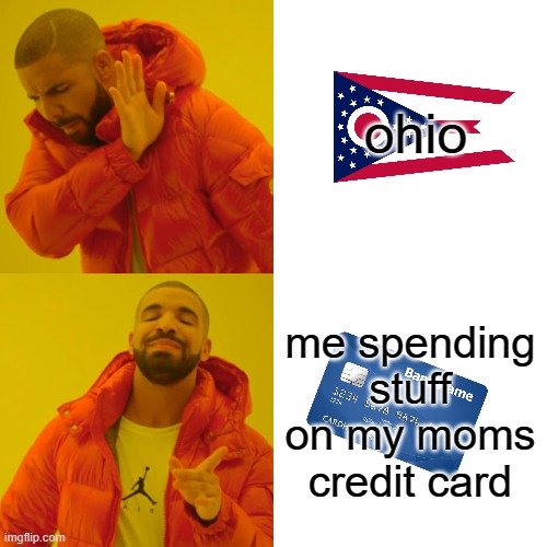 Drake Hotline Bling Meme | ohio; me spending stuff on my moms credit card | image tagged in memes,drake hotline bling | made w/ Imgflip meme maker