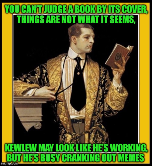Poetry Dude | YOU CAN’T JUDGE A BOOK BY ITS COVER,
THINGS ARE NOT WHAT IT SEEMS, KEWLEW MAY LOOK LIKE HE’S WORKING,
BUT HE’S BUSY CRANKING OUT MEMES | image tagged in poetry dude | made w/ Imgflip meme maker