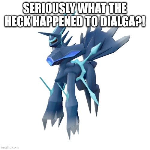 SERIOUSLY WHAT THE HECK HAPPENED TO DIALGA?! | made w/ Imgflip meme maker