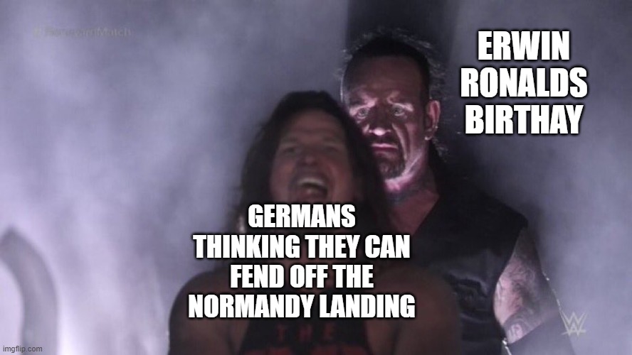 AJ Styles & Undertaker | ERWIN RONALDS BIRTHAY; GERMANS THINKING THEY CAN FEND OFF THE NORMANDY LANDING | image tagged in aj styles undertaker | made w/ Imgflip meme maker