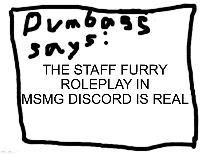 idk | THE STAFF FURRY ROLEPLAY IN MSMG DISCORD IS REAL | image tagged in idk | made w/ Imgflip meme maker