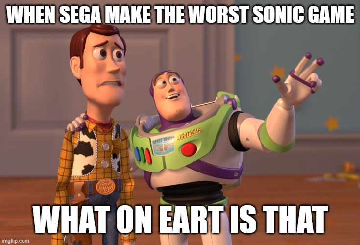 worst mistake | WHEN SEGA MAKE THE WORST SONIC GAME; WHAT ON EART IS THAT | image tagged in memes,x x everywhere | made w/ Imgflip meme maker