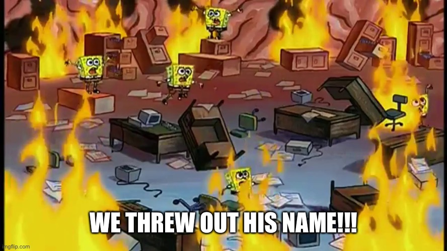 WE THREW OUT HIS NAME!!! | made w/ Imgflip meme maker