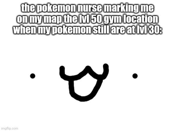 like fr, she always gives me the hardest locations | the pokemon nurse marking me on my map the lvl 50 gym location when my pokemon still are at lvl 30: | image tagged in help me,pokemon scarlet | made w/ Imgflip meme maker