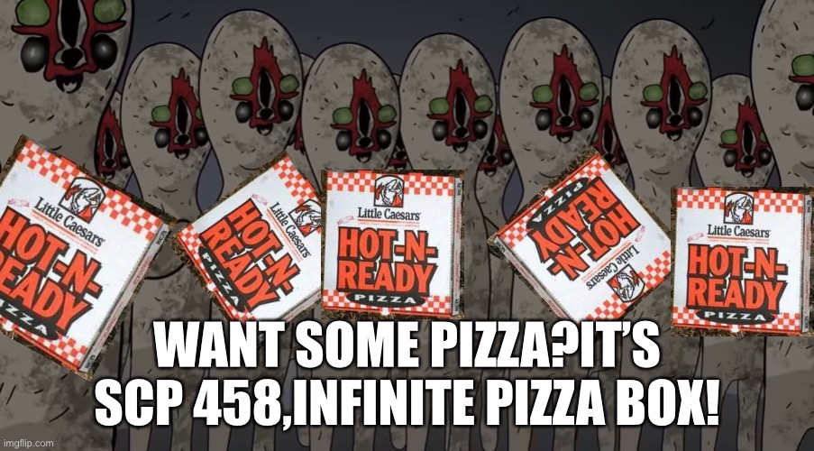 173 gives free pizza to public | WANT SOME PIZZA?IT’S SCP 458,INFINITE PIZZA BOX! | image tagged in scp,173,458,pizza,meme | made w/ Imgflip meme maker